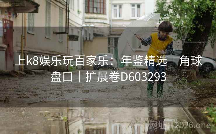 上k8娱乐玩百家乐：年鉴精选｜角球盘口｜扩展卷D603293