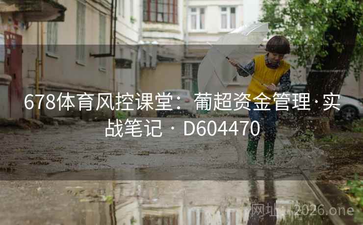 678体育风控课堂:葡超资金管理·实战笔记 · D604470 第2张 678体育风控课堂:葡超资金管理·实战笔记 · D604470 第2张