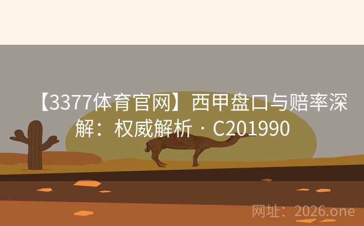 【3377体育官网】西甲盘口与赔率深解：权威解析 · C201990