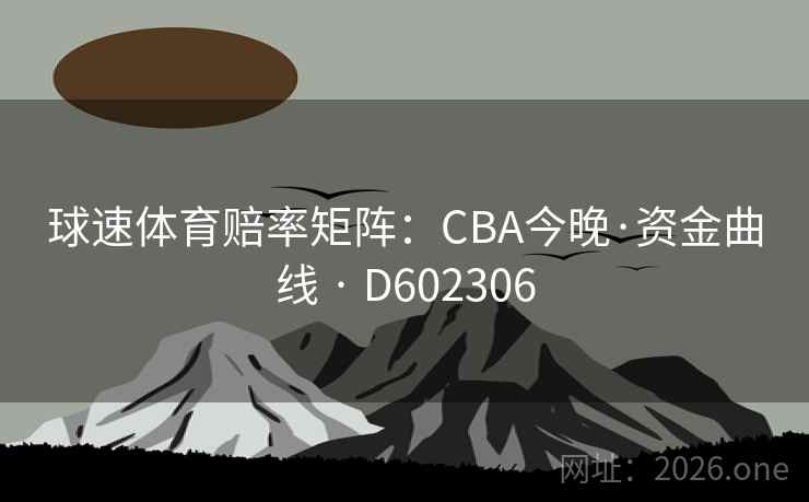 球速体育赔率矩阵：CBA今晚·资金曲线 · D602306
