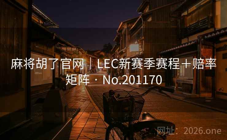麻将胡了官网|LEC新赛季赛程+赔率矩阵 · No.201170 第2张 麻将胡了官网|LEC新赛季赛程+赔率矩阵 · No.201170 第2张