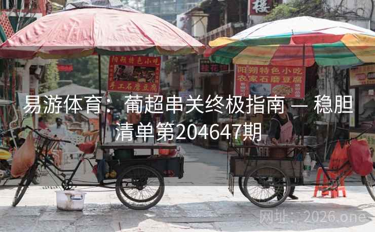 易游体育：葡超串关终极指南 — 稳胆清单第204647期
