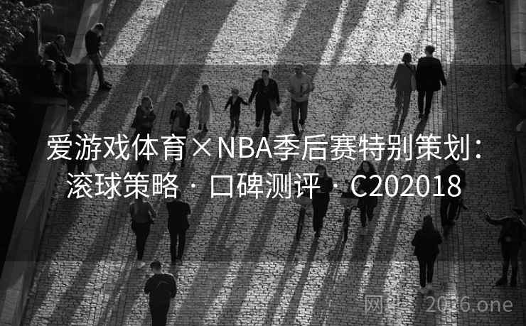 爱游戏体育×NBA季后赛特别策划：滚球策略 · 口碑测评 · C202018