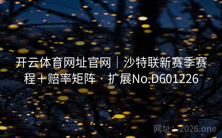 开云体育网址官网｜沙特联新赛季赛程＋赔率矩阵 · 扩展No.D601226  第1张