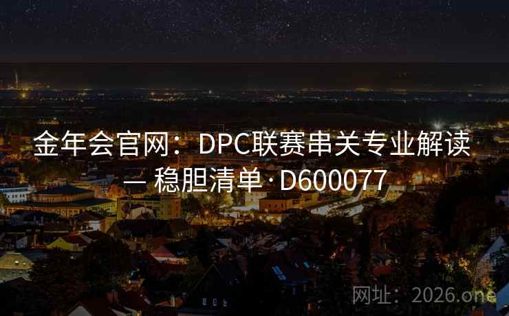 金年会官网：DPC联赛串关专业解读 — 稳胆清单·D600077  第1张