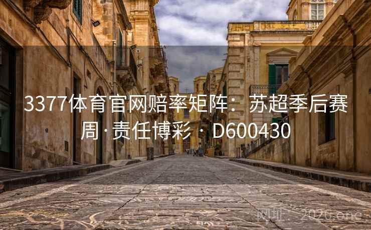 3377体育官网赔率矩阵：苏超季后赛周·责任博彩 · D600430  第2张