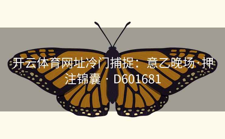 开云体育网址冷门捕捉：意乙晚场·押注锦囊 · D601681